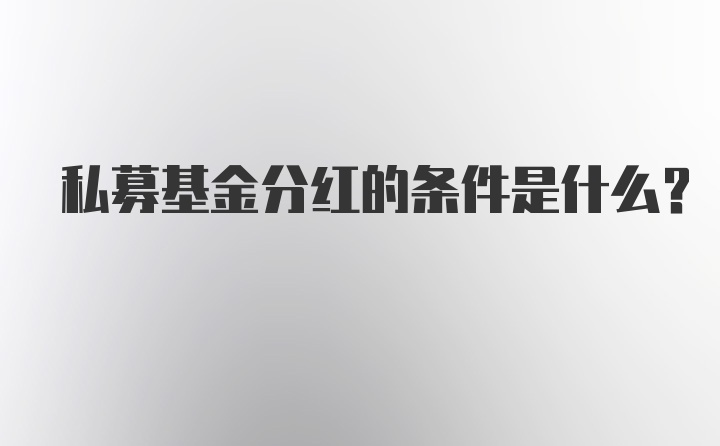 私募基金分红的条件是什么?