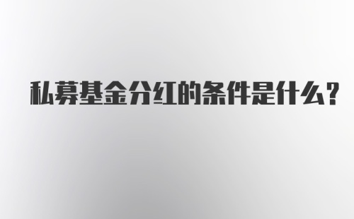 私募基金分红的条件是什么?