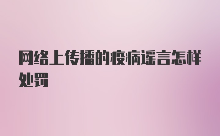 网络上传播的疫病谣言怎样处罚