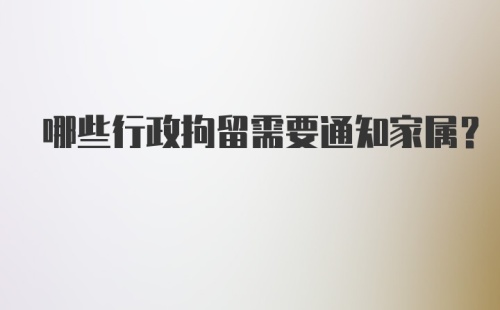 哪些行政拘留需要通知家属?