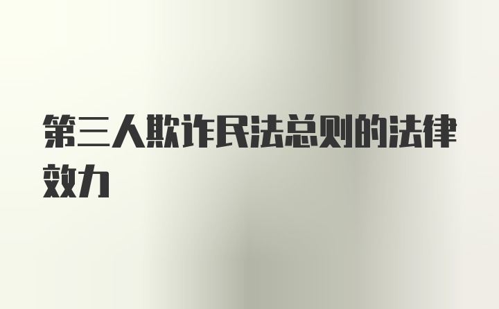 第三人欺诈民法总则的法律效力