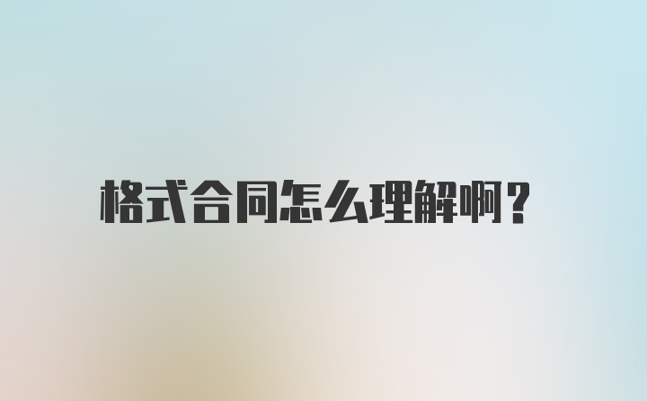 格式合同怎么理解啊？