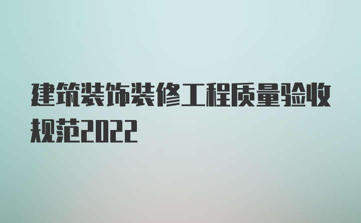 建筑装饰装修工程质量验收规范2022