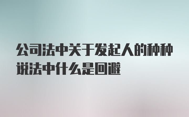 公司法中关于发起人的种种说法中什么是回避