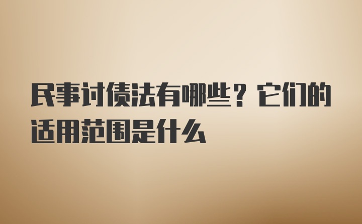 民事讨债法有哪些？它们的适用范围是什么