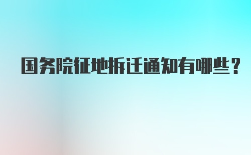 国务院征地拆迁通知有哪些？