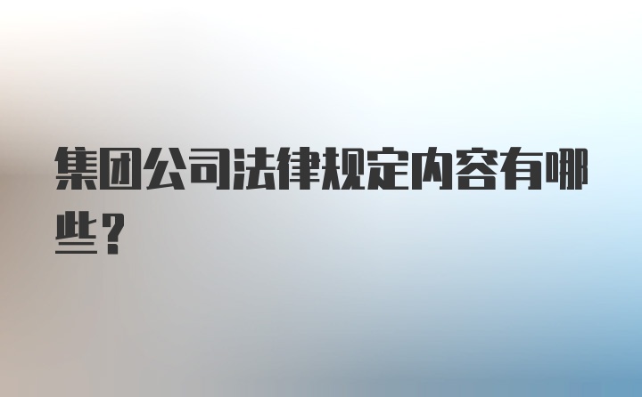 集团公司法律规定内容有哪些？