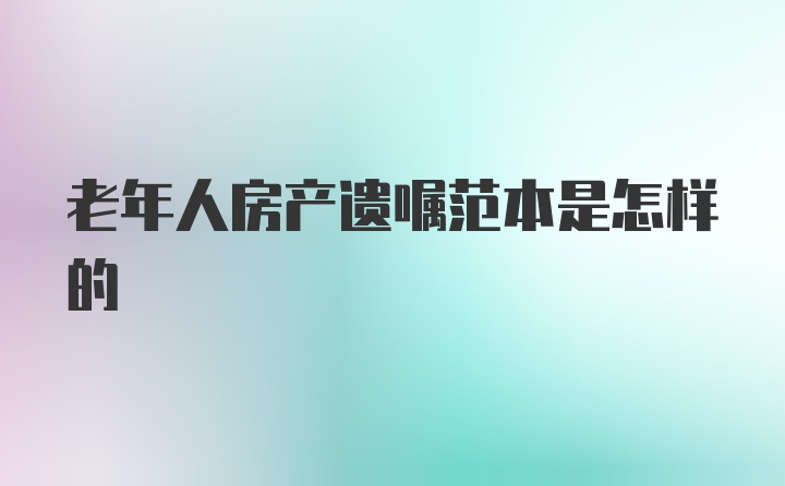 老年人房产遗嘱范本是怎样的