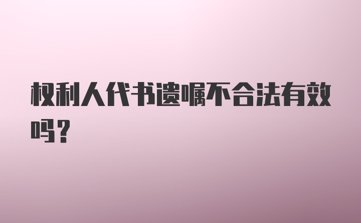 权利人代书遗嘱不合法有效吗？