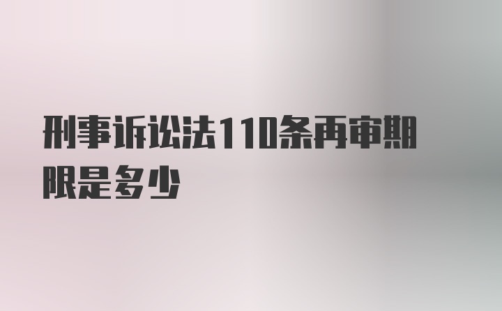 刑事诉讼法110条再审期限是多少