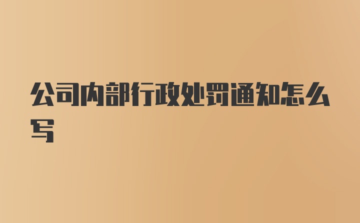 公司内部行政处罚通知怎么写