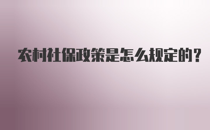 农村社保政策是怎么规定的？