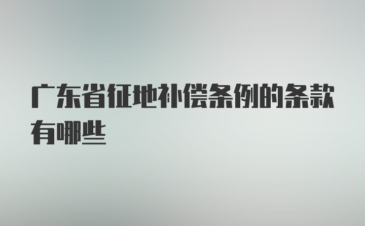 广东省征地补偿条例的条款有哪些