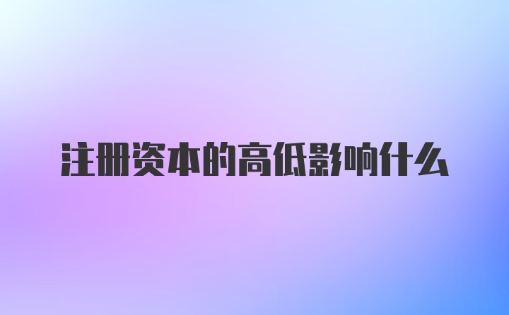 注册资本的高低影响什么