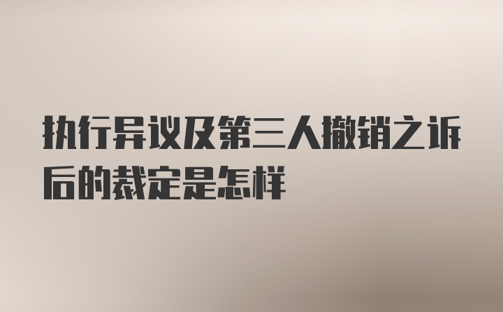 执行异议及第三人撤销之诉后的裁定是怎样