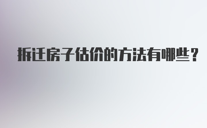 拆迁房子估价的方法有哪些?