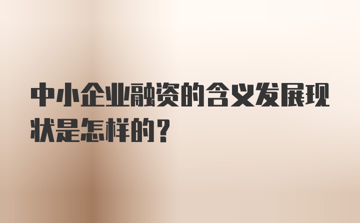 中小企业融资的含义发展现状是怎样的？