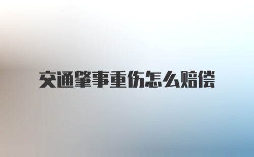 交通肇事重伤怎么赔偿