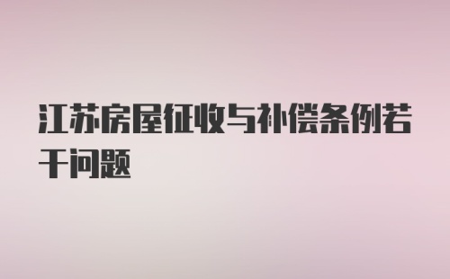 江苏房屋征收与补偿条例若干问题