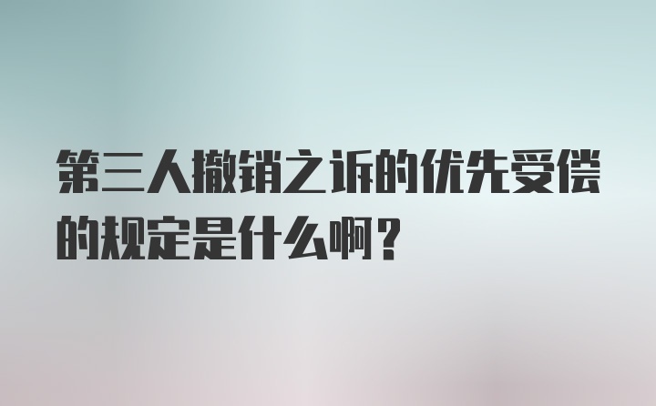 第三人撤销之诉的优先受偿的规定是什么啊？