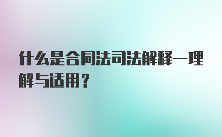 什么是合同法司法解释一理解与适用？