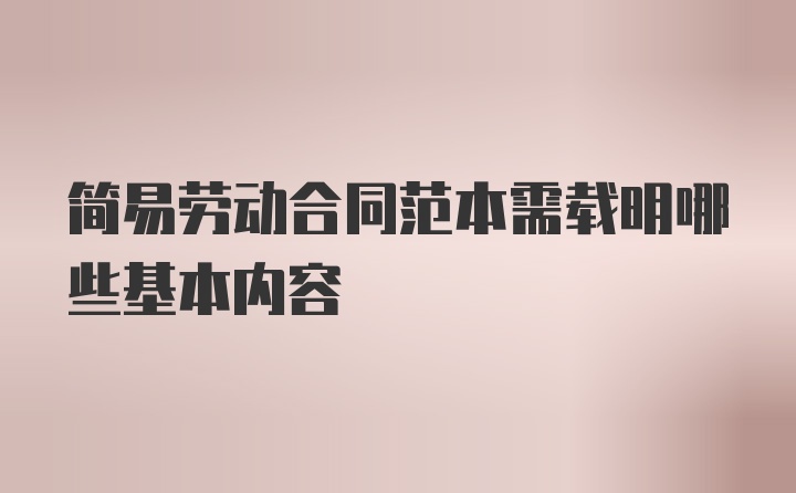 简易劳动合同范本需载明哪些基本内容