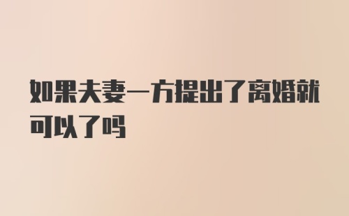 如果夫妻一方提出了离婚就可以了吗