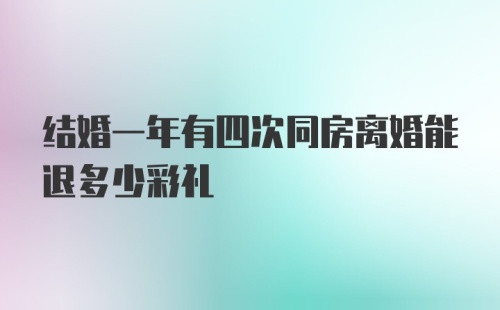 结婚一年有四次同房离婚能退多少彩礼