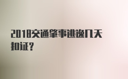 2018交通肇事逃逸几天扣证？