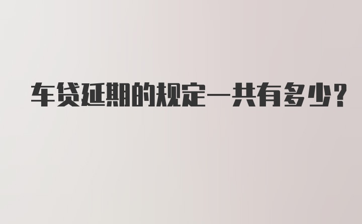 车贷延期的规定一共有多少？