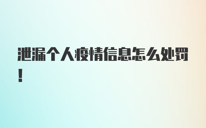 泄漏个人疫情信息怎么处罚！