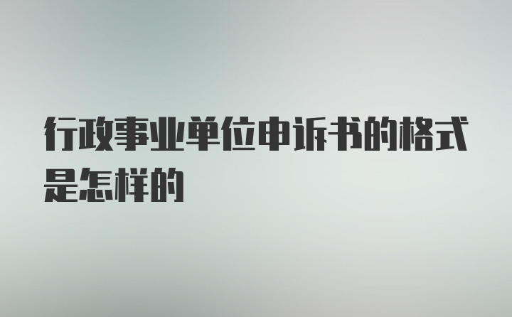 行政事业单位申诉书的格式是怎样的