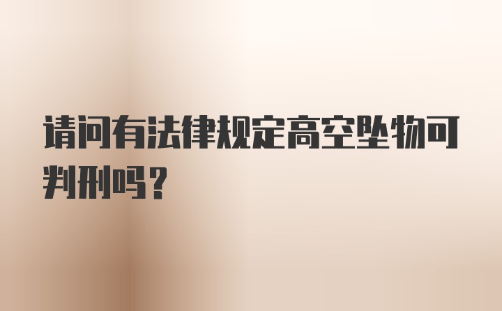 请问有法律规定高空坠物可判刑吗？