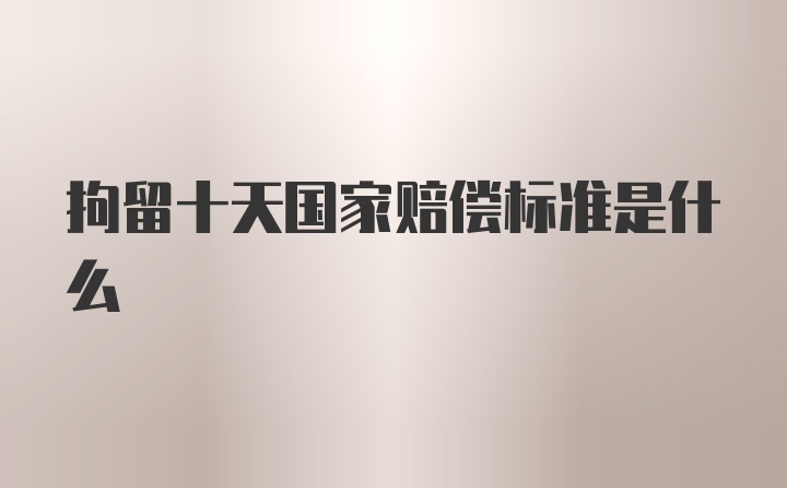 拘留十天国家赔偿标准是什么