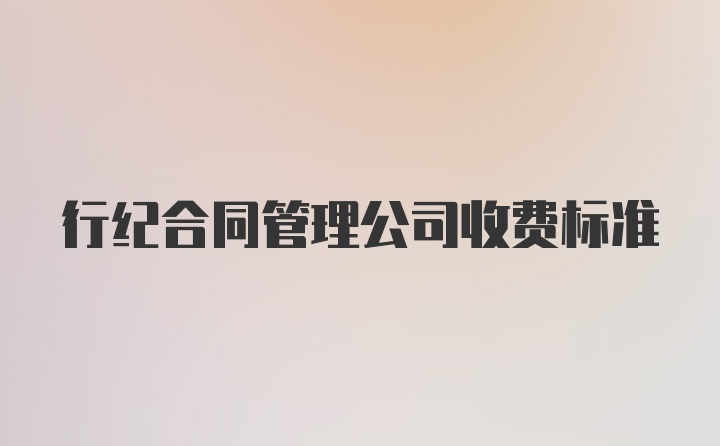 行纪合同管理公司收费标准