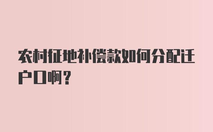 农村征地补偿款如何分配迁户口啊？