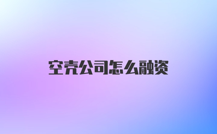 空壳公司怎么融资