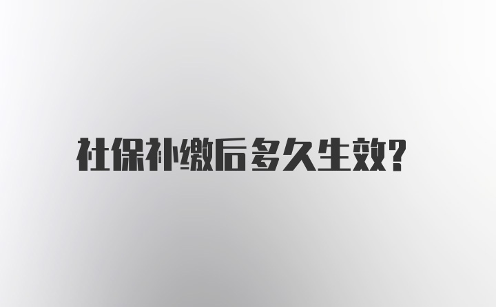 社保补缴后多久生效？