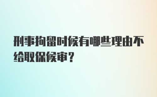 刑事拘留时候有哪些理由不给取保候审？