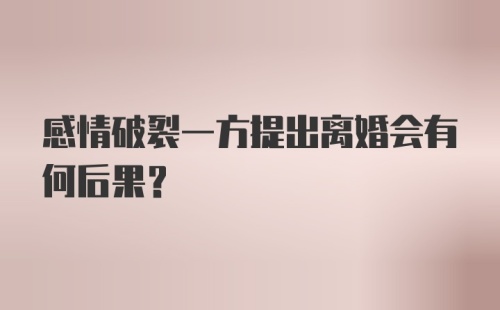 感情破裂一方提出离婚会有何后果？