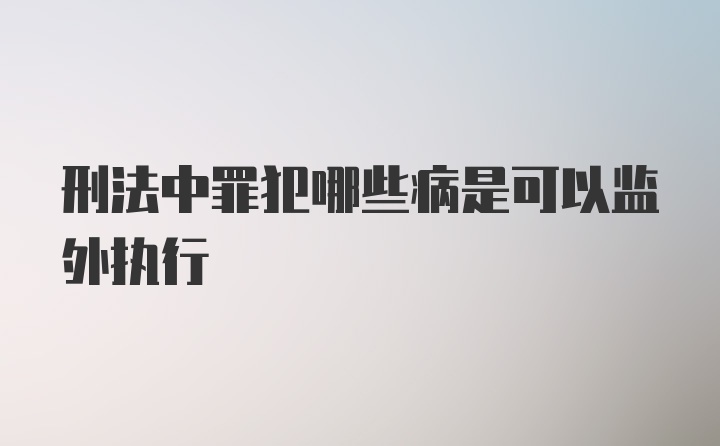 刑法中罪犯哪些病是可以监外执行