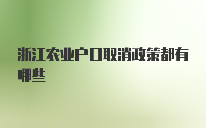 浙江农业户口取消政策都有哪些