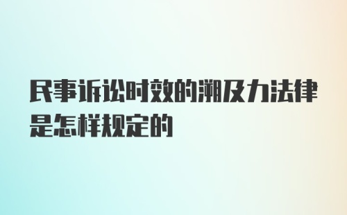 民事诉讼时效的溯及力法律是怎样规定的