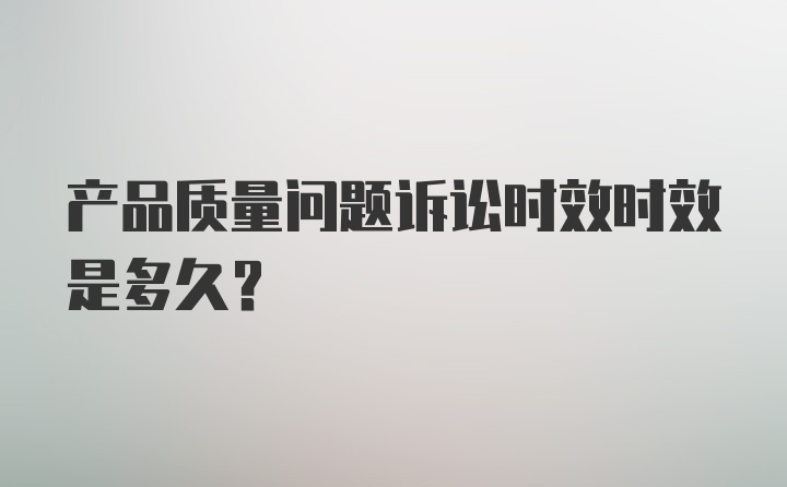 产品质量问题诉讼时效时效是多久？