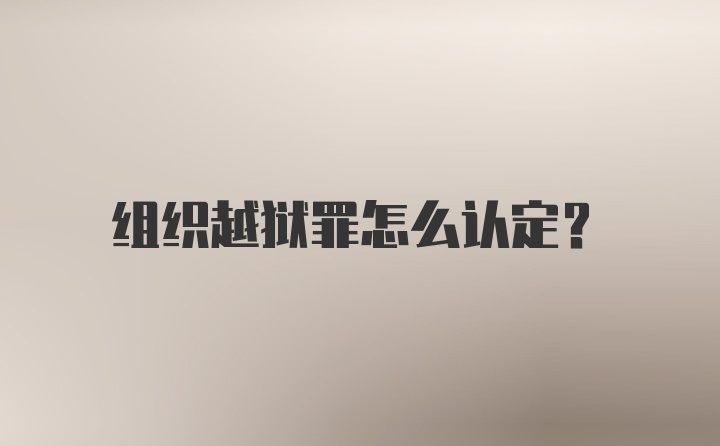 组织越狱罪怎么认定？