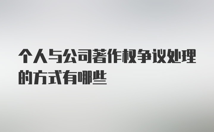 个人与公司著作权争议处理的方式有哪些