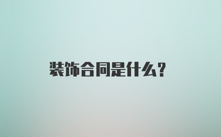 装饰合同是什么？