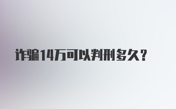 诈骗14万可以判刑多久？