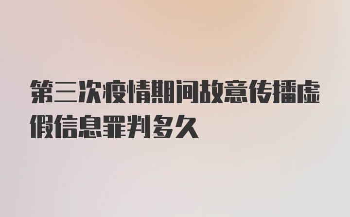 第三次疫情期间故意传播虚假信息罪判多久