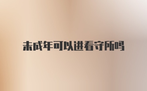 未成年可以进看守所吗